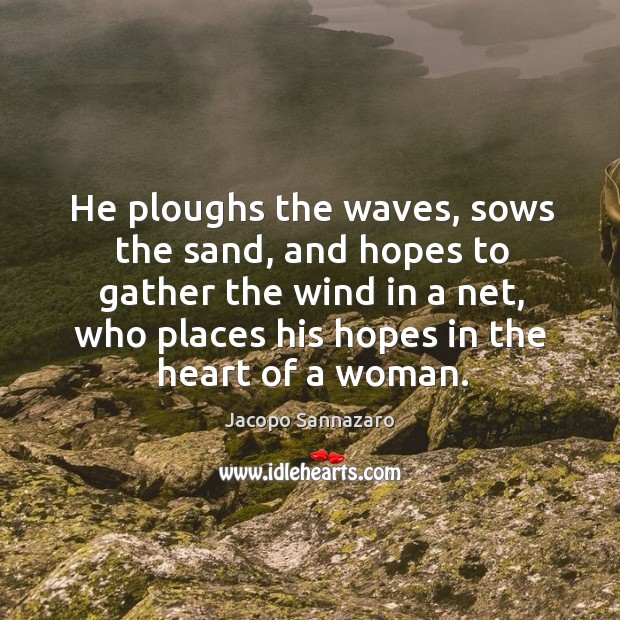 He ploughs the waves, sows the sand, and hopes to gather the wind in a net Image