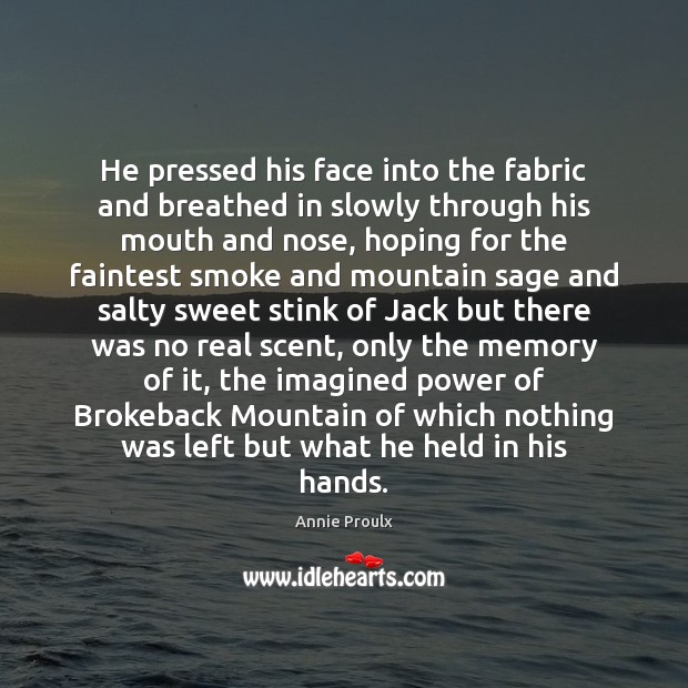 He pressed his face into the fabric and breathed in slowly through Annie Proulx Picture Quote