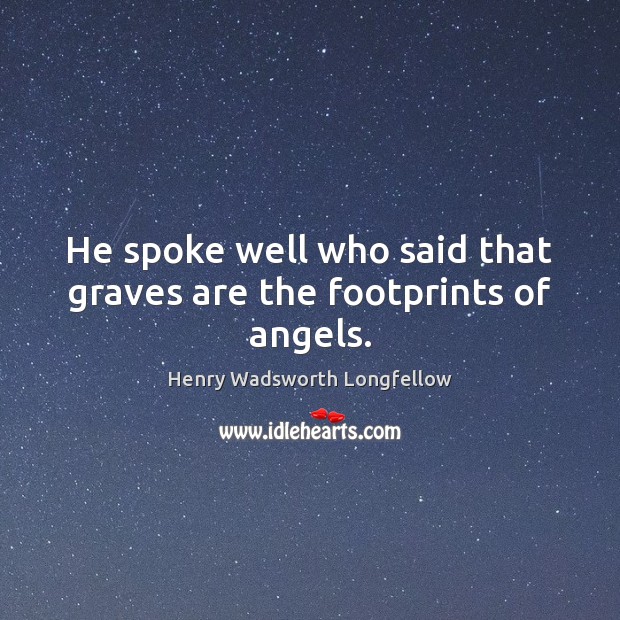 He spoke well who said that graves are the footprints of angels. Image