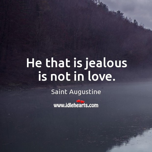 He that is jealous is not in love. Image