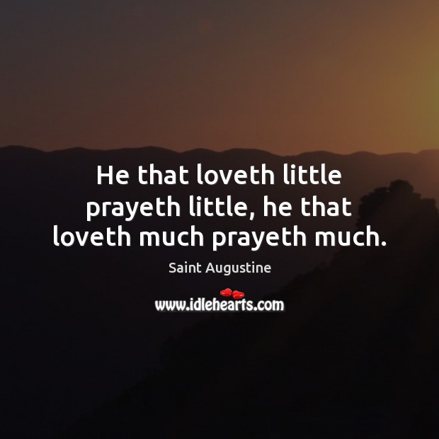 He that loveth little prayeth little, he that loveth much prayeth much. Image