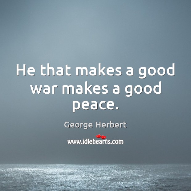 He that makes a good war makes a good peace. Picture Quotes Image