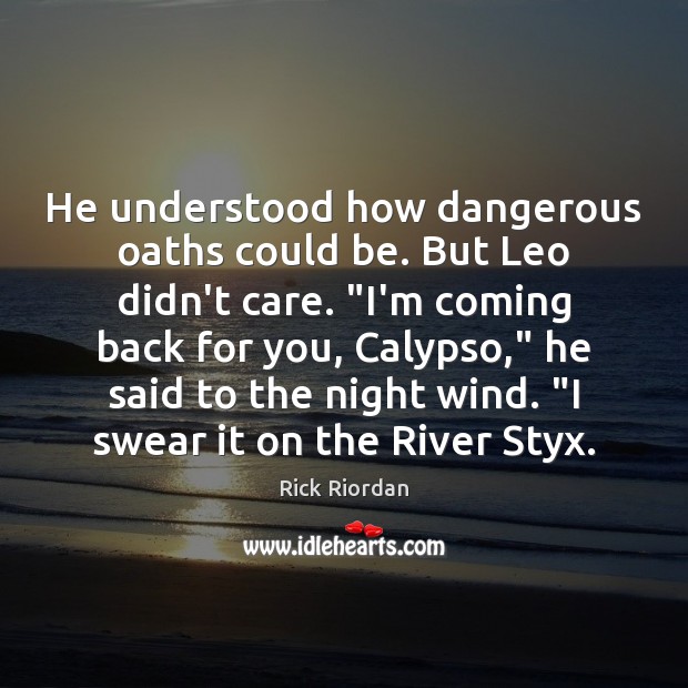 He understood how dangerous oaths could be. But Leo didn’t care. “I’m Rick Riordan Picture Quote