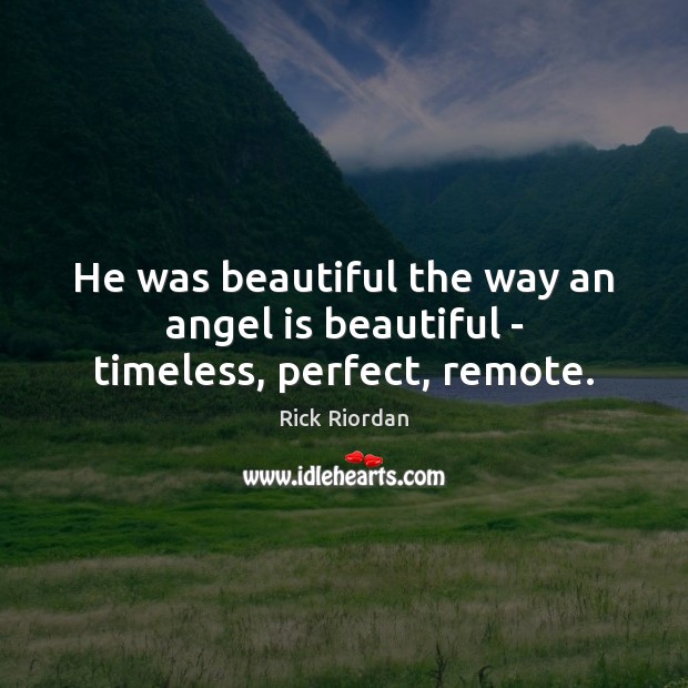 He was beautiful the way an angel is beautiful – timeless, perfect, remote. Image