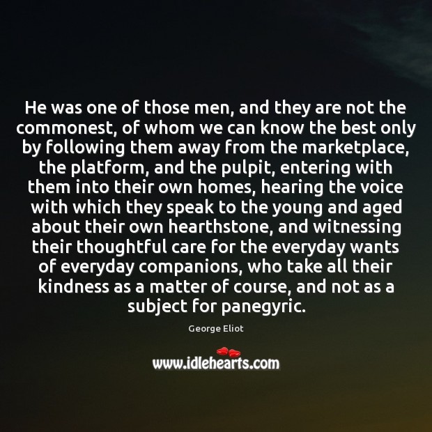 He was one of those men, and they are not the commonest, George Eliot Picture Quote