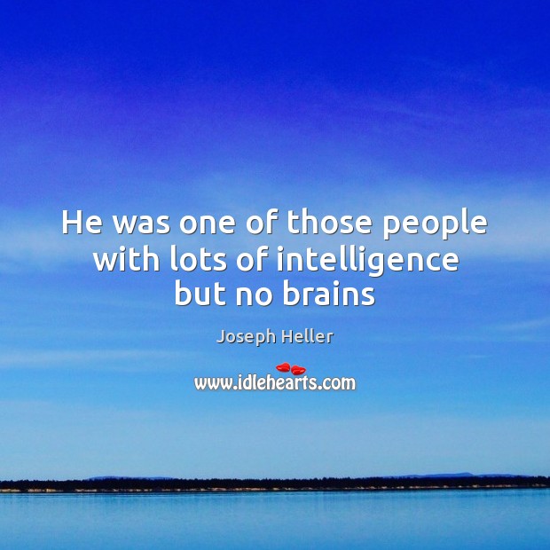 He was one of those people with lots of intelligence but no brains Image