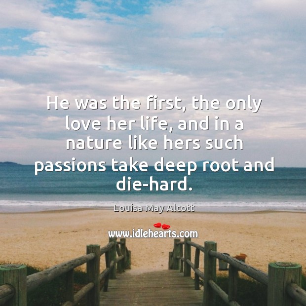 He was the first, the only love her life, and in a Nature Quotes Image