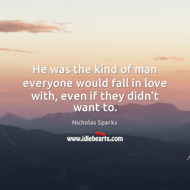 He was the kind of man everyone would fall in love with, even if they didn’t want to. Picture Quotes Image