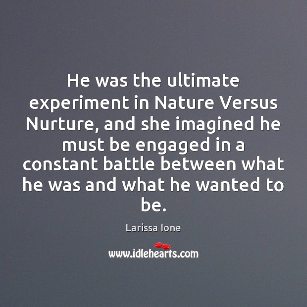 He was the ultimate experiment in Nature Versus Nurture, and she imagined Nature Quotes Image