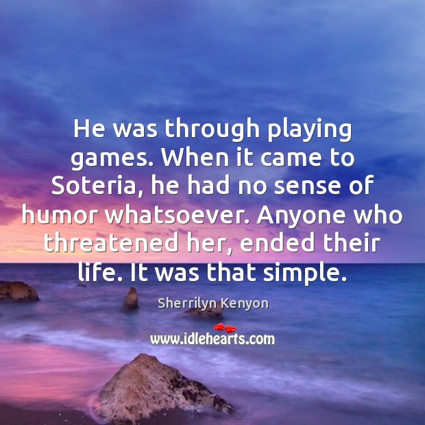 He was through playing games. When it came to Soteria, he had Picture Quotes Image