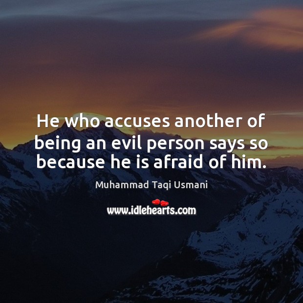 He who accuses another of being an evil person says so because he is afraid of him. Muhammad Taqi Usmani Picture Quote