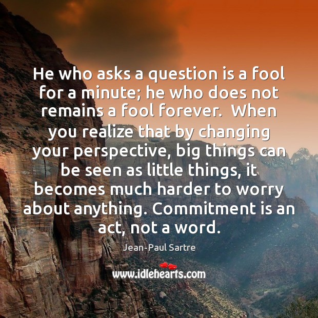 He who asks a question is a fool for a minute; he Jean-Paul Sartre Picture Quote