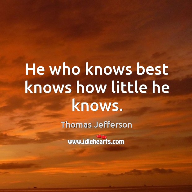 He who knows best knows how little he knows. Image