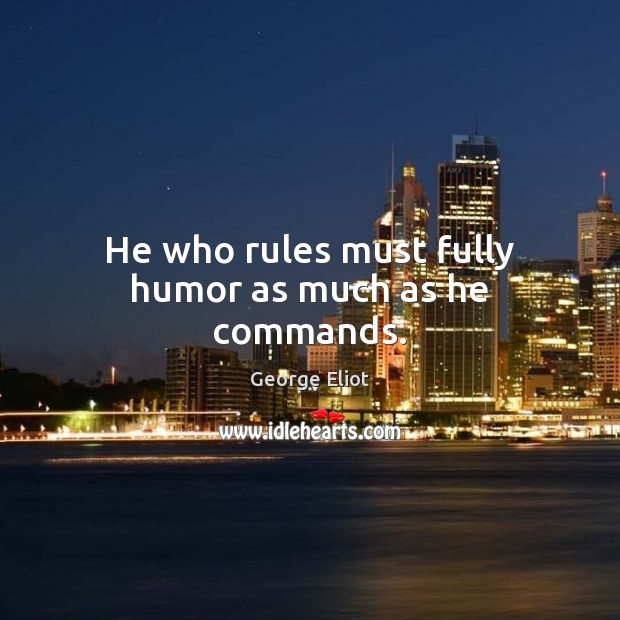 He who rules must fully humor as much as he commands. Image