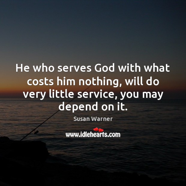 He who serves God with what costs him nothing, will do very Susan Warner Picture Quote