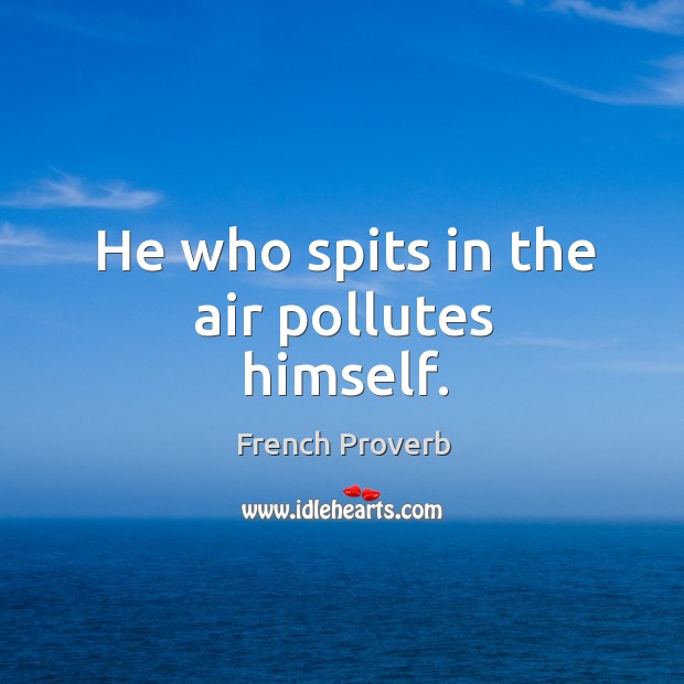 He who spits in the air pollutes himself. French Proverbs Image