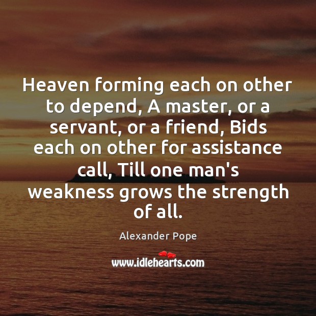 Heaven forming each on other to depend, A master, or a servant, Alexander Pope Picture Quote