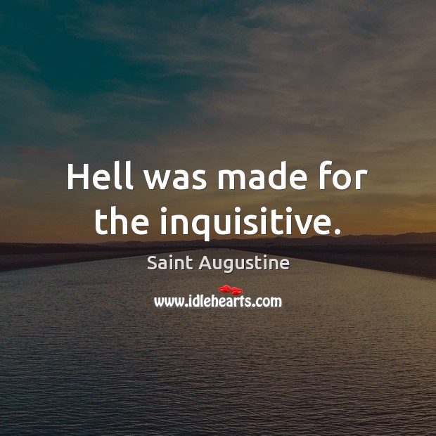 Hell was made for the inquisitive. Saint Augustine Picture Quote