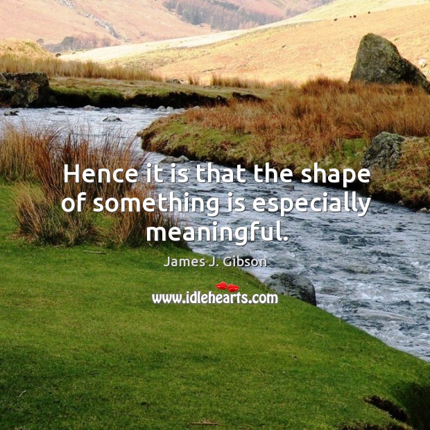 Hence it is that the shape of something is especially meaningful. Image