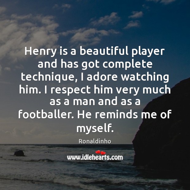 Henry is a beautiful player and has got complete technique, I adore Respect Quotes Image