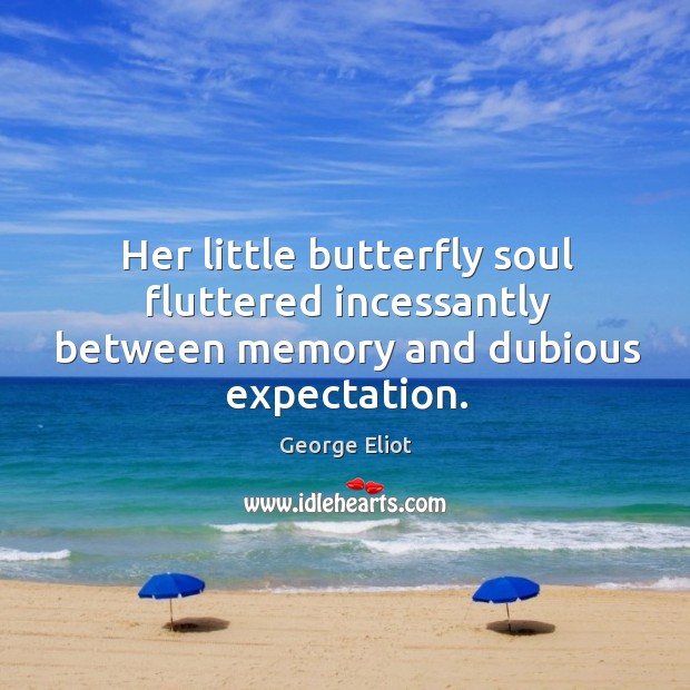 Her little butterfly soul fluttered incessantly between memory and dubious expectation. Image