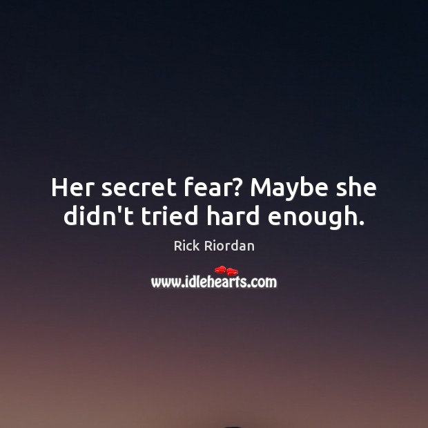 Her secret fear? Maybe she didn’t tried hard enough. Rick Riordan Picture Quote