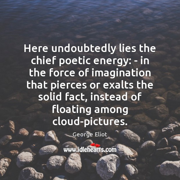 Here undoubtedly lies the chief poetic energy: – in the force of George Eliot Picture Quote