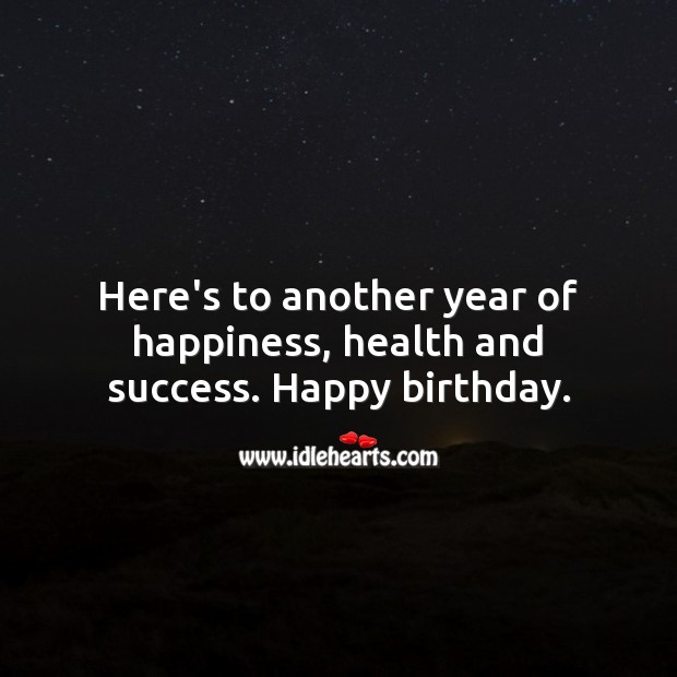 Here’s to another year of happiness, health and success. Happy birthday. Happy Birthday Messages Image