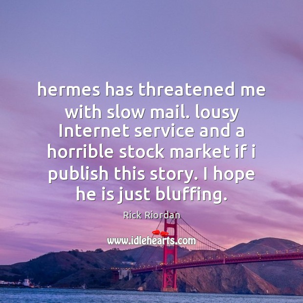 Hermes has threatened me with slow mail. lousy Internet service and a Rick Riordan Picture Quote