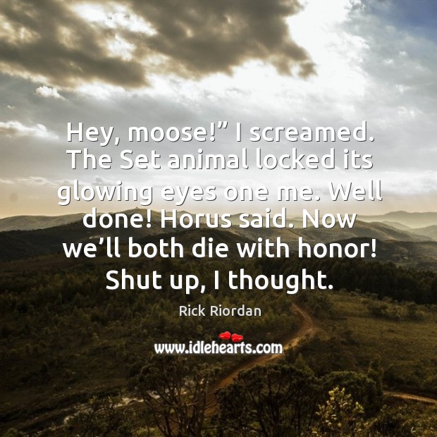 Hey, moose!” I screamed. The Set animal locked its glowing eyes one Image