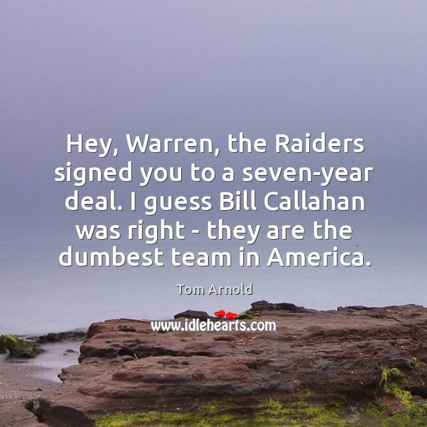 Hey, Warren, the Raiders signed you to a seven-year deal. I guess Image