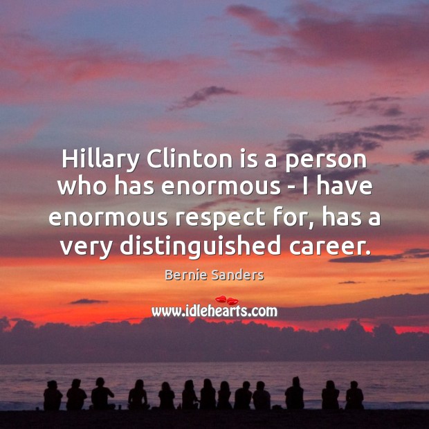 Hillary Clinton is a person who has enormous – I have enormous Respect Quotes Image