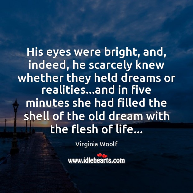 His eyes were bright, and, indeed, he scarcely knew whether they held Virginia Woolf Picture Quote