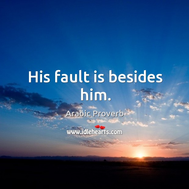 His fault is besides him. Arabic Proverbs Image