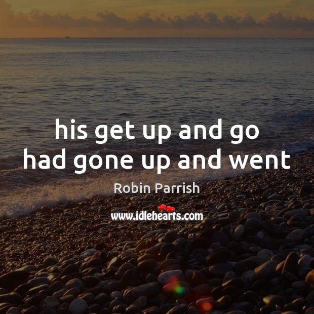 His get up and go had gone up and went Picture Quotes Image