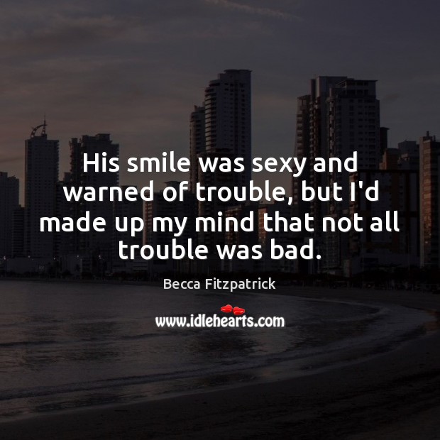 His smile was sexy and warned of trouble, but I’d made up Picture Quotes Image