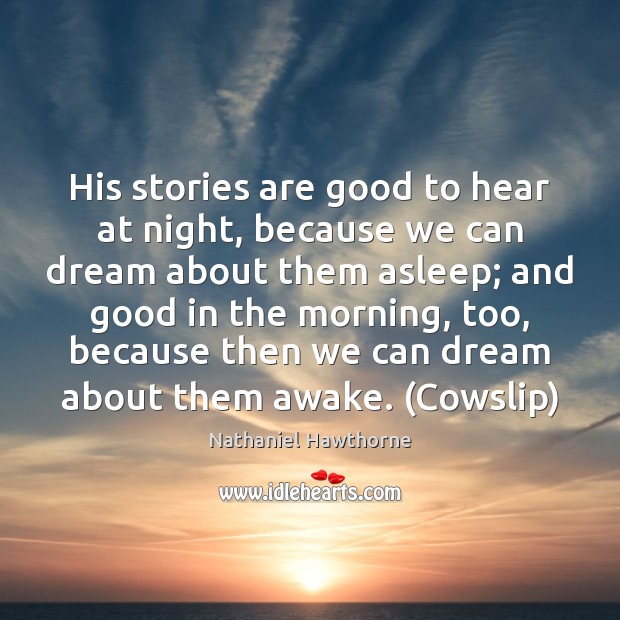 His stories are good to hear at night, because we can dream Nathaniel Hawthorne Picture Quote