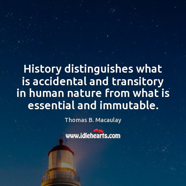 History distinguishes what is accidental and transitory in human nature from what Image