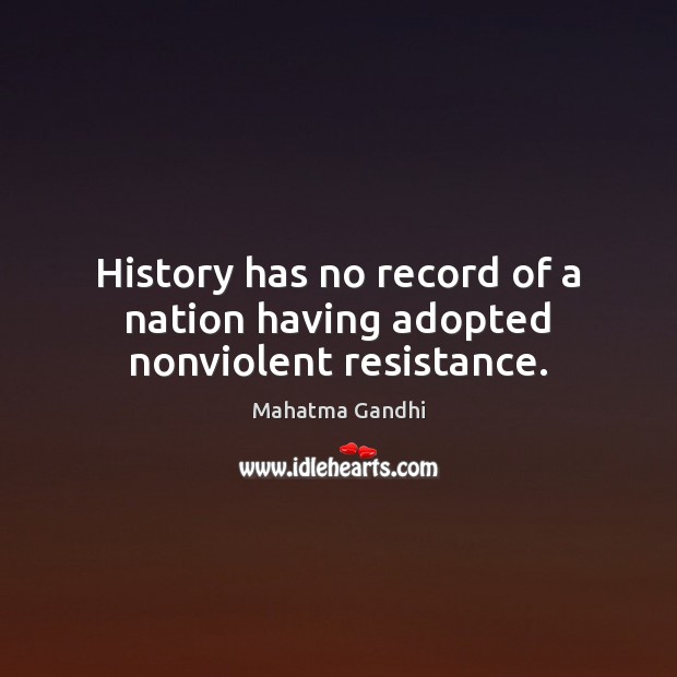 History has no record of a nation having adopted nonviolent resistance. Image