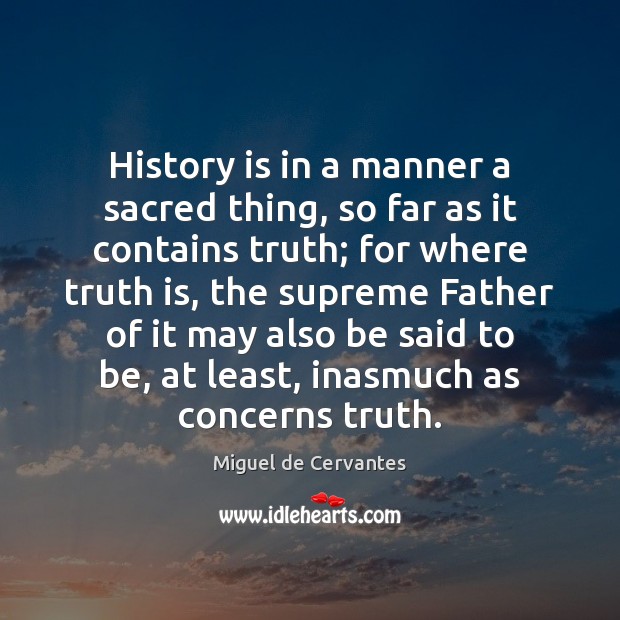 History is in a manner a sacred thing, so far as it Truth Quotes Image