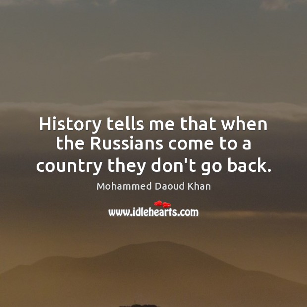 History tells me that when the Russians come to a country they don’t go back. Image