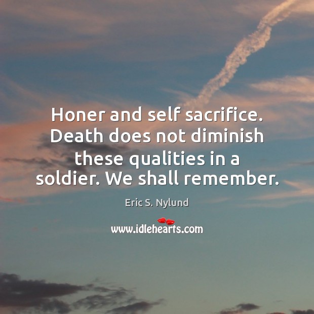 Honer and self sacrifice. Death does not diminish these qualities in a Eric S. Nylund Picture Quote