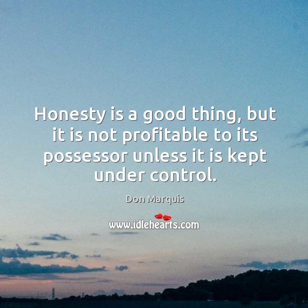 Honesty is a good thing, but it is not profitable to its possessor unless it is kept under control. Honesty Quotes Image