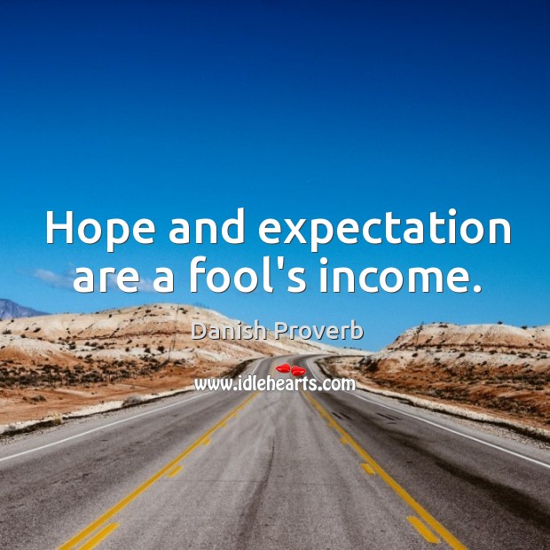 Hope and expectation are a fool’s income. Income Quotes Image