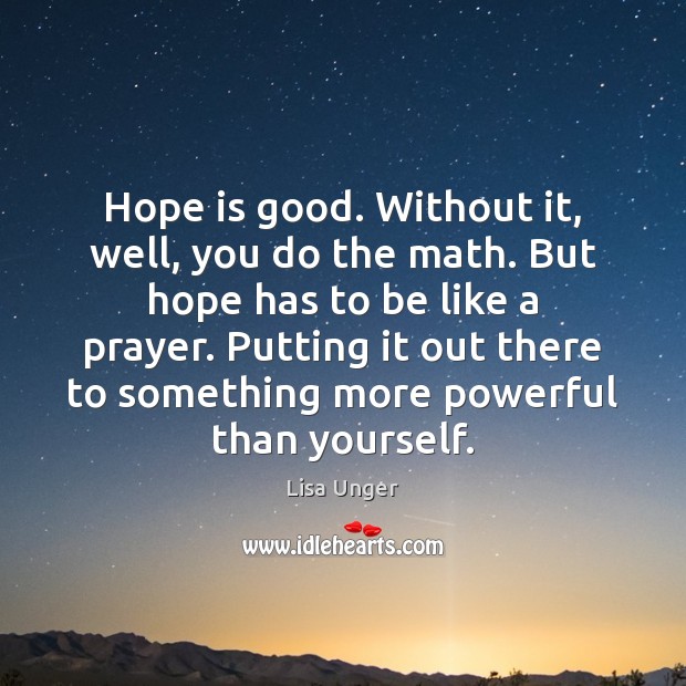 Hope is good. Without it, well, you do the math. But hope Hope Quotes Image