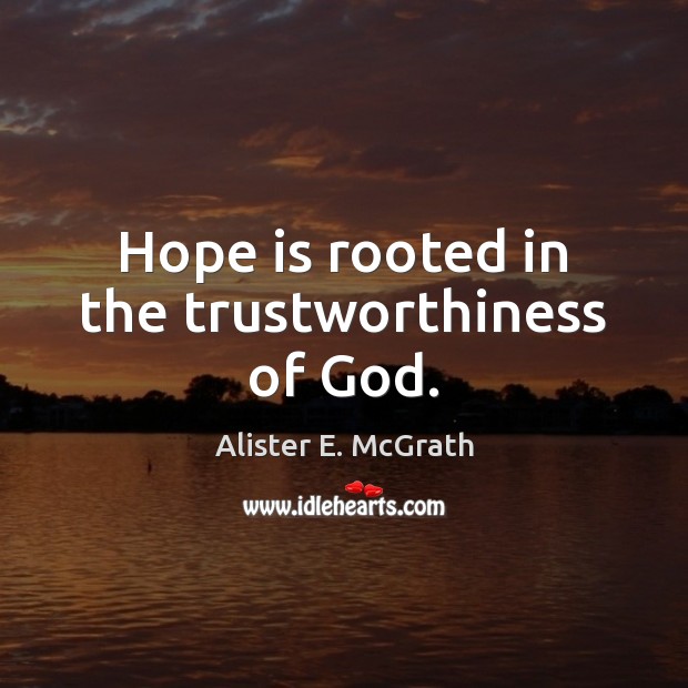 Hope is rooted in the trustworthiness of God. Hope Quotes Image