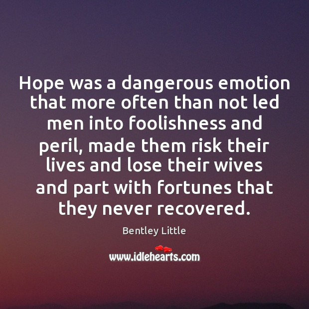 Hope was a dangerous emotion that more often than not led men Bentley Little Picture Quote