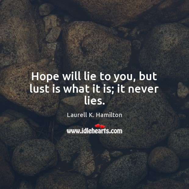 Hope will lie to you, but lust is what it is; it never lies. Lie Quotes Image
