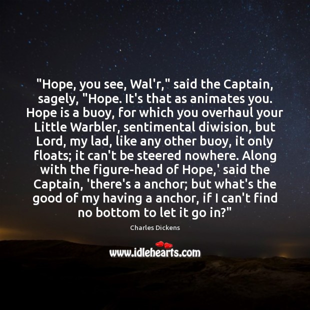 “Hope, you see, Wal’r,” said the Captain, sagely, “Hope. It’s that as Hope Quotes Image