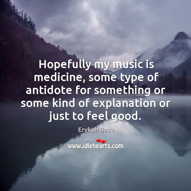 Hopefully my music is medicine, some type of antidote for something or some kind of Music Quotes Image